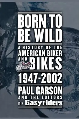Born to Be Wild: A History of the American Biker and Bikes 1947-2002 (Zrodení pre divočinu: Dejiny amerických motorkárov a motoriek 1947-2002) - Born to Be Wild: A History of the American Biker and Bikes 1947-2002