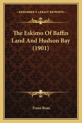 The Eskimo Of Baffin Land and Hudson Bay (1901) - The Eskimo Of Baffin Land And Hudson Bay (1901)