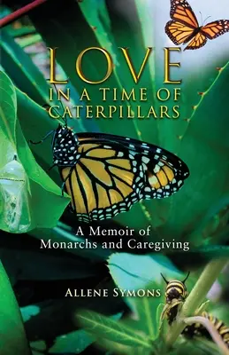 Láska v čase húseníc: Memoáre o monarchoch a starostlivosti - Love in a Time of Caterpillars: A Memoir of Monarchs and Caregiving