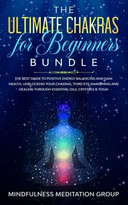 Balíček Čakry pre začiatočníkov: Odblokovanie čakier, Prebudenie tretieho oka a - The Ultimate Chakras for Beginners Bundle: The Best Guide to Positive Energy Balancing and Gain Health, Unblocking Your Chakras, Third Eye Awakening a