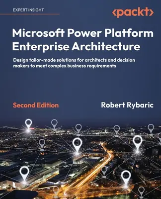 Microsoft Power Platform Enterprise Architecture - druhé vydanie: Navrhujte riešenia šité na mieru architektom a pracovníkom s rozhodovacími právomocami, aby ste splnili požiadavky komplexnej zbernice - Microsoft Power Platform Enterprise Architecture - Second Edition: Design tailor-made solutions for architects and decision makers to meet complex bus