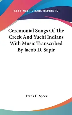 Obradné piesne indiánov z kmeňov Creek a Yuchi s hudbou v prepise Jacoba D. Sapira - Ceremonial Songs Of The Creek And Yuchi Indians With Music Transcribed By Jacob D. Sapir