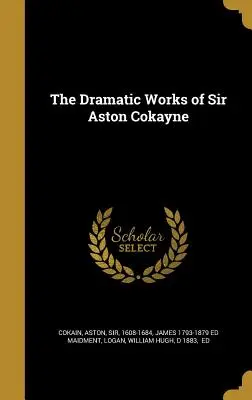 Dramatické diela sira Astona Cokaina - The Dramatic Works of Sir Aston Cokayne