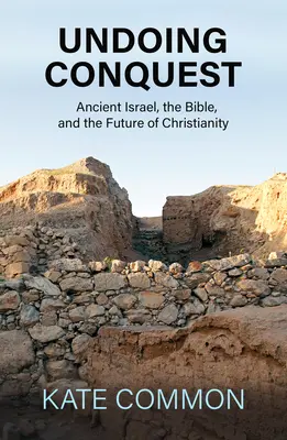 Zrušenie dobytia: Staroveký Izrael, Biblia a budúcnosť kresťanstva - Undoing Conquest: Ancient Israel, the Bible, and the Future of Christianity