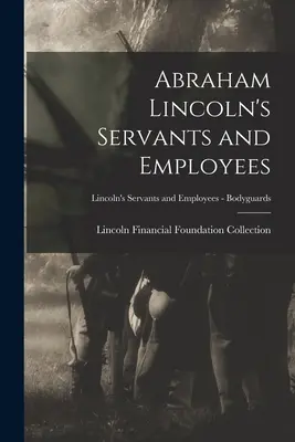 Sluhovia a zamestnanci Abrahama Lincolna; Lincoln's Servants and Employees - Bodyguards - Abraham Lincoln's Servants and Employees; Lincoln's Servants and Employees - Bodyguards