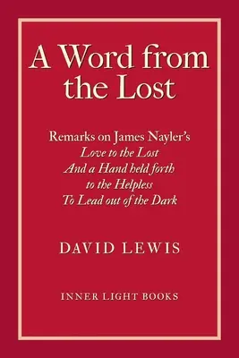 Slovo od stratených: A ruka podaná bezmocným, aby ich vyviedla z temnoty - A Word from the Lost: Remarks on James Nayler's Love to the lost And a Hand held forth to the Helpless to Lead out of the Dark