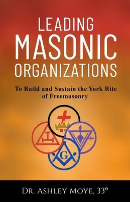Vedúce slobodomurárske organizácie: Budovanie a udržiavanie slobodomurárskeho rítu York Rite - Leading Masonic Organizations: To Build and Sustain the York Rite of Freemasonry