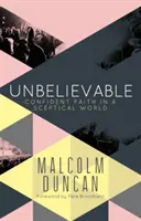 Neuveriteľné: Nepochopiteľné: Sebavedomá viera v skeptickom svete - Unbelievable: Confident Faith in a Sceptical World