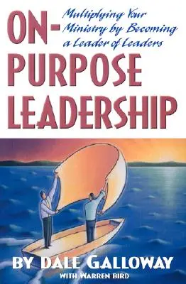 Cieľavedomé vedenie: Kniha: Znásobte svoju službu tým, že sa stanete lídrom lídrov - On Purpose Leadership: Multiplying Your Ministry by Becoming a Leader of Leaders