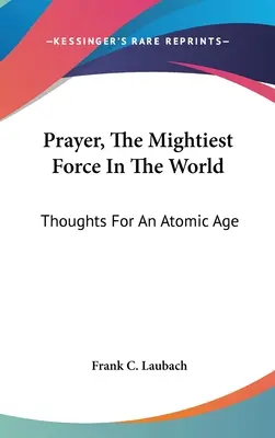 Modlitba, najmocnejšia sila na svete: Myšlienky pre atómový vek - Prayer, The Mightiest Force In The World: Thoughts For An Atomic Age