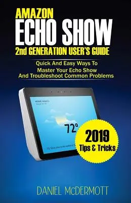 AMAZON ECHO SHOW 2. GENERÁCIE UŽÍVATEĽSKÁ PRÍRUČKA: Rýchle a jednoduché spôsoby, ako zvládnuť Echo Show a riešiť bežné problémy - AMAZON ECHO SHOW 2nd GENERATION USER'S GUIDE: Quick And Easy Ways to Master Your Echo Show And Troubleshoot Common Problems