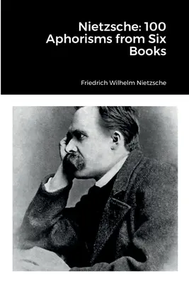 Nietzsche: 100 aforizmov zo šiestich kníh - Nietzsche: 100 Aphorisms from Six Books