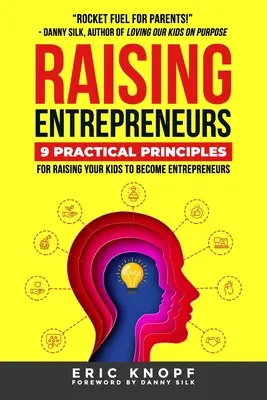 Výchova podnikateľov: 9 praktických zásad pre výchovu detí k podnikaniu - Raising Entrepreneurs: 9 Practical Principles for Raising Your Kids to Become Entrepreneurs