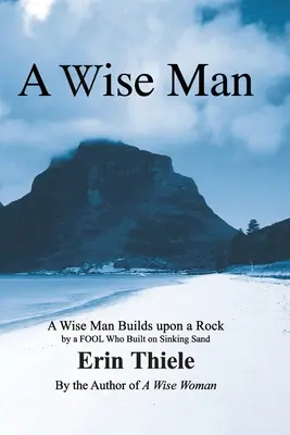 Múdry muž: Múdry muž stavia na skale a nie na potápajúcom sa piesku: príručka pre mužov - A Wise Man: A Wise Man Builds upon a Rock and Not on Sinking Sand: a Manual for Men