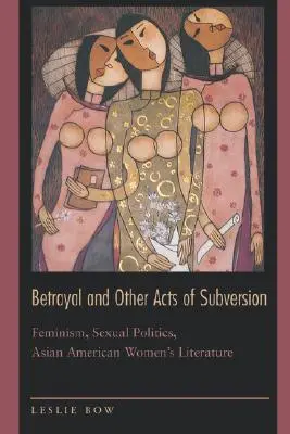 Zrada a iné akty rozvratu: Feminizmus, sexuálna politika, literatúra ázijských žien - Betrayal and Other Acts of Subversion: Feminism, Sexual Politics, Asian American Women's Literature