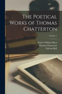 Básnické dielo Thomasa Chattertona; zväzok 1 - The Poetical Works of Thomas Chatterton; Volume 1