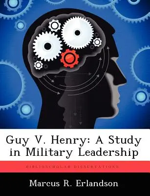 Guy V. Henry: Henry: Štúdia o vojenskom vodcovstve - Guy V. Henry: A Study in Military Leadership