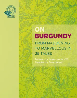 O Burgundsku: V 59 príbehoch od šialeného po nádherné - On Burgundy: From Maddening to Marvellous in 59 Tales