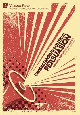 Pochopenie politického presvedčovania: Lingvistická a rétorická analýza - Understanding Political Persuasion: Linguistic and Rhetorical Analysis