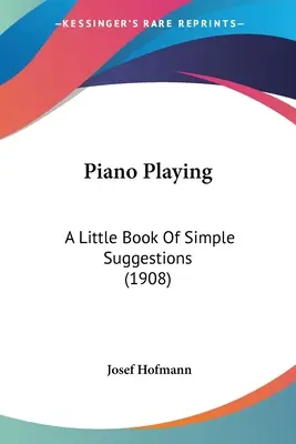 Hra na klavíri: Malá kniha jednoduchých návrhov (1908) - Piano Playing: A Little Book Of Simple Suggestions (1908)