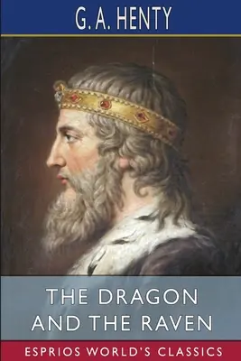 Drak a havran (Esprios Classics): alebo, Dni kráľa Alfréda - The Dragon and the Raven (Esprios Classics): or, The Days of King Alfred