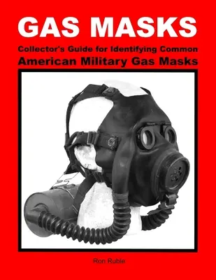 PLYNOVÉ MASKY Zberateľská príručka na identifikáciu bežných amerických vojenských plynových masiek - GAS MASKS Collector's Guide for Identifying Common American Military Gas Masks