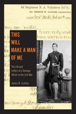To zo mňa urobí muža: Život a listy dospievajúceho dôstojníka v občianskej vojne - This Will Make a Man of Me: The Life and Letters of a Teenage Officer in the Civil War