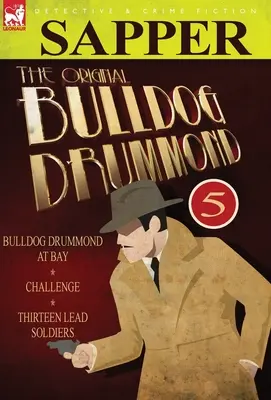Pôvodný Bulldog Drummond: 5-Bulldog Drummond v zátoke, Výzva & Trinásť olovených vojakov - The Original Bulldog Drummond: 5-Bulldog Drummond at Bay, Challenge & Thirteen Lead Soldiers