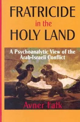 Bratovražda vo Svätej zemi: Psychoanalytický pohľad na arabsko-izraelský konflikt - Fratricide in the Holy Land: A Psychoanalytic View of the Arab-Israeli Conflict
