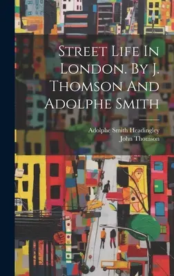 Život na ulici v Londýne. J. Thomson a Adolphe Smith - Street Life In London. By J. Thomson And Adolphe Smith