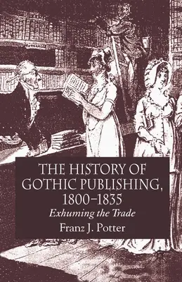 Dejiny gotického vydavateľstva, 1800-1835: Vychádzanie z remesla - The History of Gothic Publishing, 1800-1835: Exhuming the Trade