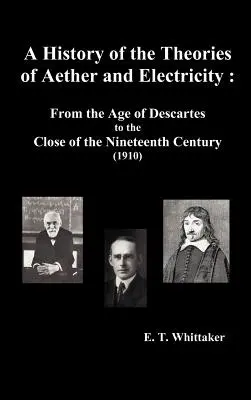 Dejiny teórií éteru a elektriny: (1910): História éteru a elektriny od Descartovho veku do konca devätnásteho storočia, - A History of the Theories of Aether and Electricity: From the Age of Descartes to the Close of the Nineteenth Century (1910),
