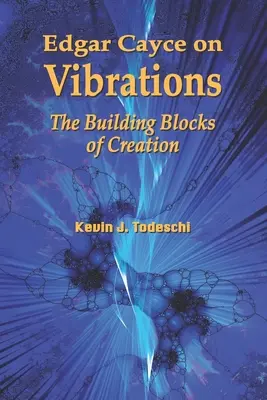 Edgar Cayce o vibráciách: Stavebné kamene stvorenia - Edgar Cayce on Vibrations: The Building Blocks of Creation