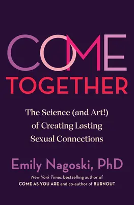 Poďte spolu: Veda (a umenie!) o vytváraní trvalých sexuálnych vzťahov - Come Together: The Science (and Art!) of Creating Lasting Sexual Connections