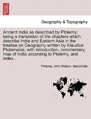 Staroveká India, ako ju opísal Ptolemaios; preklad kapitol, ktoré opisujú Indiu a východnú Áziu v traktáte Geografia, napísanom - Ancient India as described by Ptolemy; being a translation of the chapters which describe India and Eastern Asia in the treatise on Geography written