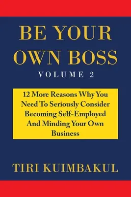 Buďte vlastným šéfom: 12 ďalších dôvodov, prečo by ste mali vážne uvažovať o samostatnej zárobkovej činnosti a vlastnom podnikaní - Be Your Own Boss: 12 More Reasons Why You Need to Seriously Consider Becoming Self-Employed and Minding Your Own Business
