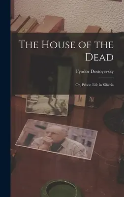 Dom mŕtvych: Alebo život vo väzení na Sibíri - The House of the Dead: Or, Prison Life in Siberia