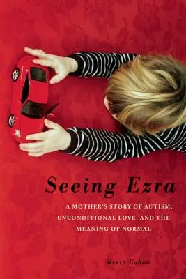 Vidieť Ezru: Príbeh matky o autizme, bezpodmienečnej láske a zmysle normálnosti - Seeing Ezra: A Mother's Story of Autism, Unconditional Love, and the Meaning of Normal