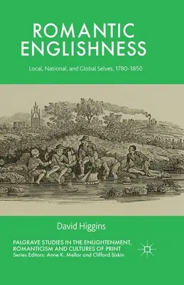 Romantická angličtina: Lokálne, národné a globálne ja, 1780-1850 - Romantic Englishness: Local, National, and Global Selves, 1780-1850