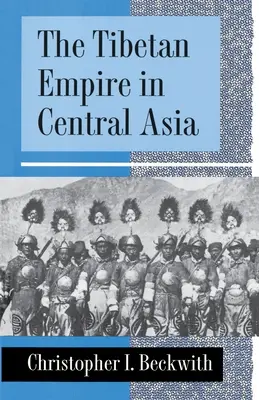 Tibetská ríša v Strednej Ázii: História boja o veľkú moc medzi Tibeťanmi, Turkami, Arabmi a Číňanmi v ranom stredoveku - The Tibetan Empire in Central Asia: A History of the Struggle for Great Power Among Tibetans, Turks, Arabs, and Chinese During the Early Middle Ages