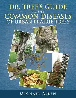 Dr. Tree S Guide to the Common Diseases of Urban Prairie Trees (Sprievodca bežnými chorobami stromov v mestských prériách) - Dr. Tree S Guide to the Common Diseases of Urban Prairie Trees