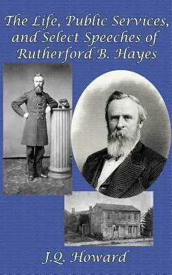 Život, verejné služby a vybrané prejavy Rutherforda B. Hayesa - The Life, Public Services, and Select Speeches of Rutherford B. Hayes
