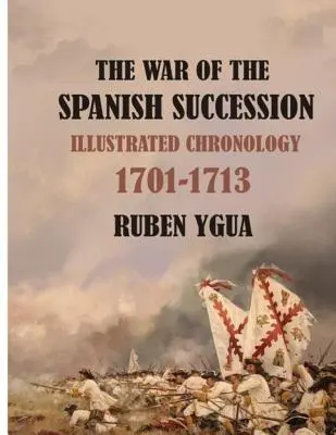 Vojna o španielske dedičstvo: Ilustrovaná chronológia 1701-1713 - The War of the Spanish Succession: Illustrated Chronology 1701-1713