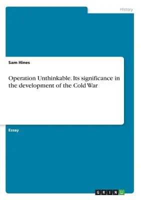 Operácia Unthinkable. Jej význam vo vývoji studenej vojny - Operation Unthinkable. Its significance in the development of the Cold War