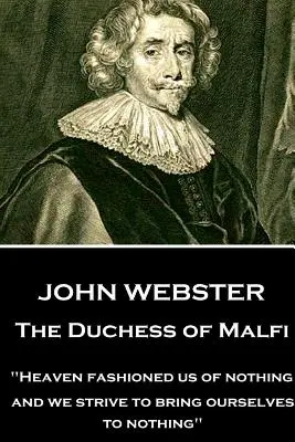 John Webster - Vojvodkyňa z Malfi: Nebo nás stvorilo z ničoho; a my sa usilujeme priviesť sa k ničomu.