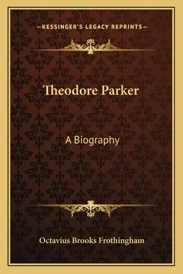 Theodore Parker: Životopis - Theodore Parker: A Biography