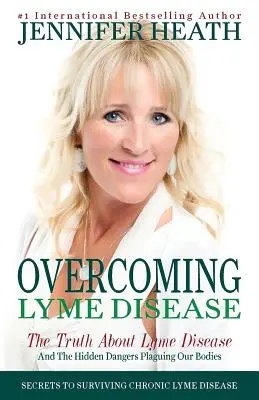 Prekonať boreliózu: Pravda o borelióze a skrytých nebezpečenstvách, ktoré sužujú naše telá - Overcoming Lyme Disease: The Truth About Lyme Disease and The Hidden Dangers Plaguing Our Bodies
