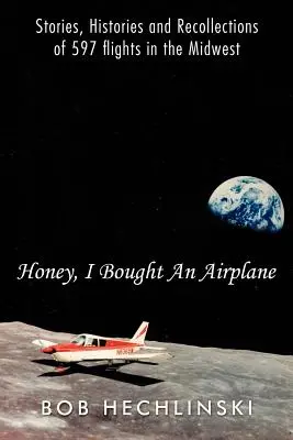Miláčik, kúpil som lietadlo: Príbehy, história a spomienky na 597 letov na Stredozápade - Honey, I Bought an Airplane: Stories, Histories and Recollections of 597 Flights in the Midwest
