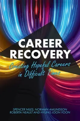 Obnova kariéry: Vytváranie nádejných kariér v ťažkých časoch - Career Recovery: Creating Hopeful Careers in Difficult Times