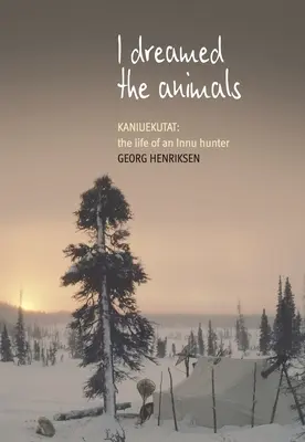 Sníval som o zvieratách: Kaniuekutat: Život lovca Innuov - I Dreamed the Animals: Kaniuekutat: The Life of an Innu Hunter